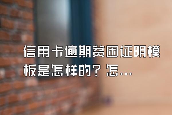信用卡逾期贫困证明模板是怎样的？怎么申请停息挂账？