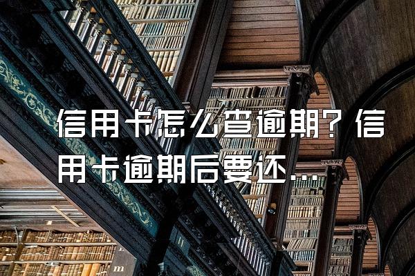 信用卡怎么查逾期？信用卡逾期后要还钱吗？