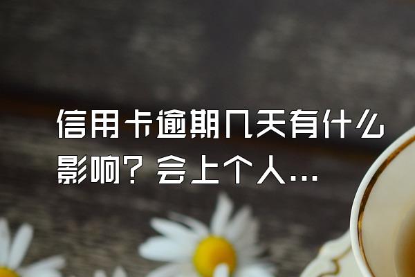 信用卡逾期几天有什么影响？会上个人信用吗？