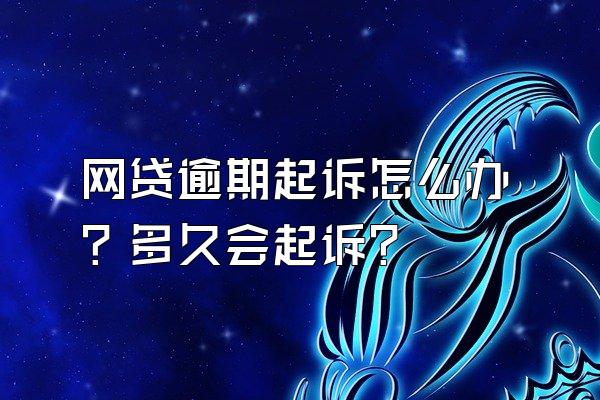 网贷逾期起诉怎么办？多久会起诉？