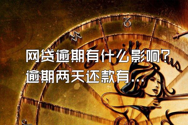 网贷逾期有什么影响？逾期两天还款有影响吗？