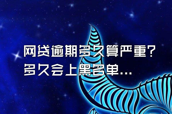 网贷逾期多久算严重？多久会上黑名单？