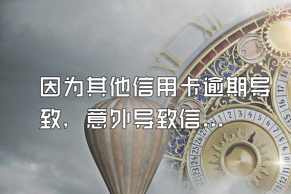 因为其他信用卡逾期导致，意外导致信用卡逾期