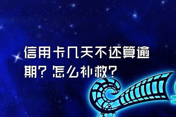 信用卡几天不还算逾期？怎么补救？