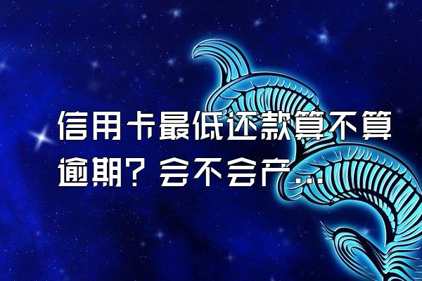信用卡最低还款算不算逾期？会不会产生违约金？