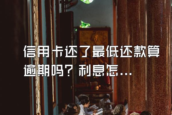 信用卡还了最低还款算逾期吗？利息怎么算？