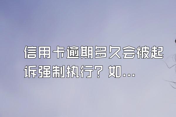 信用卡逾期多久会被起诉强制执行？如何避免被起诉？