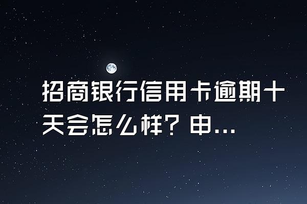 招商银行信用卡逾期十天会怎么样？申请办理需要什么条件？