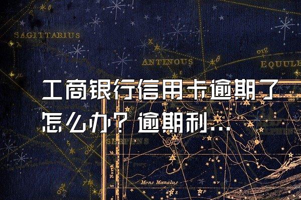 工商银行信用卡逾期了怎么办？逾期利息怎样计算？
