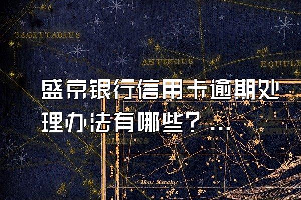 盛京银行信用卡逾期处理办法有哪些？信用卡逾期会坐牢吗？  ​