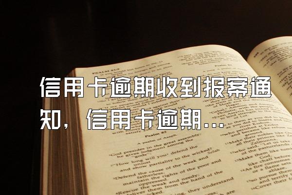 信用卡逾期收到报案通知，信用卡逾期收到报案书