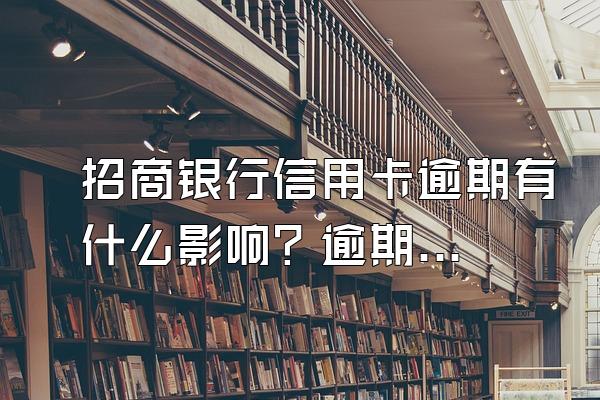 招商银行信用卡逾期有什么影响？逾期被起诉有什么后果？