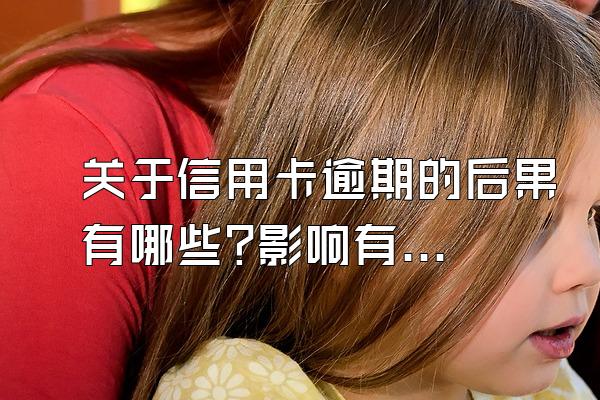 关于信用卡逾期的后果有哪些?影响有哪些?