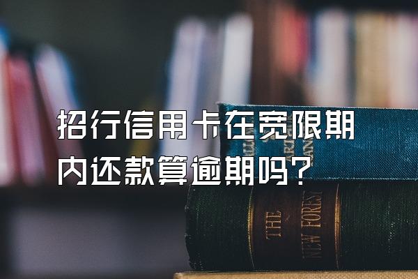 招行信用卡在宽限期内还款算逾期吗？