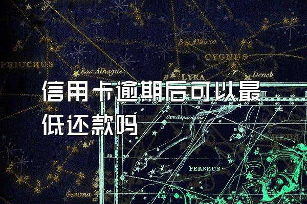 信用卡逾期后可以最低还款吗