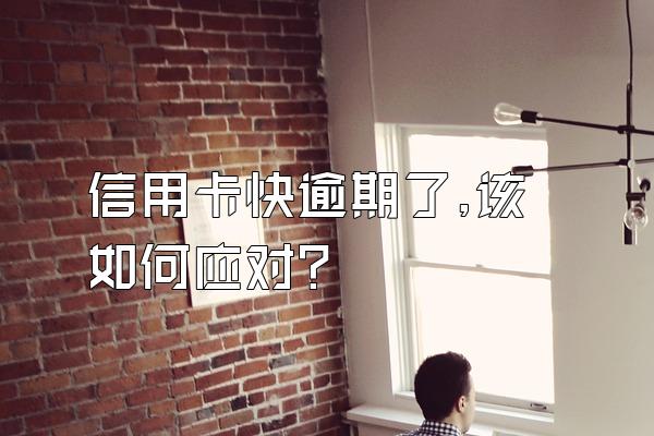 信用卡快逾期了,该如何应对?