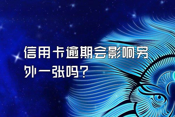信用卡逾期会影响另外一张吗？