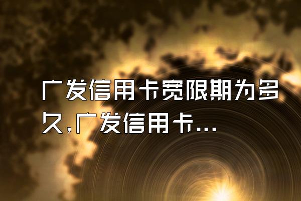 广发信用卡宽限期为多久,广发信用卡宽限期几天