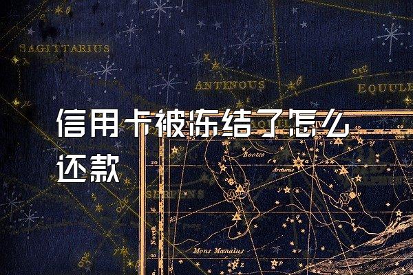 信用卡被冻结了怎么还款