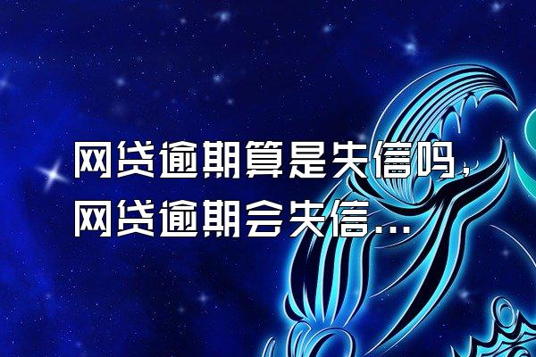 网贷逾期算是失信吗,网贷逾期会失信吗