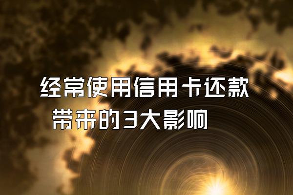 经常使用信用卡还款 带来的3大影响