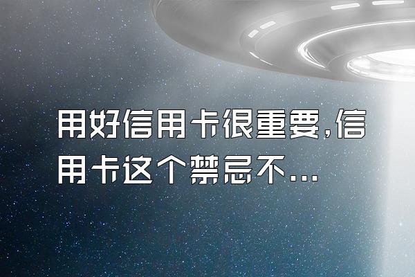 用好信用卡很重要,信用卡这个禁忌不能碰
