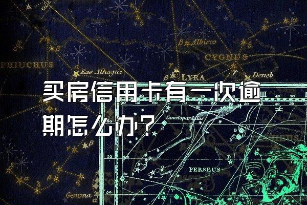 买房信用卡有一次逾期怎么办？