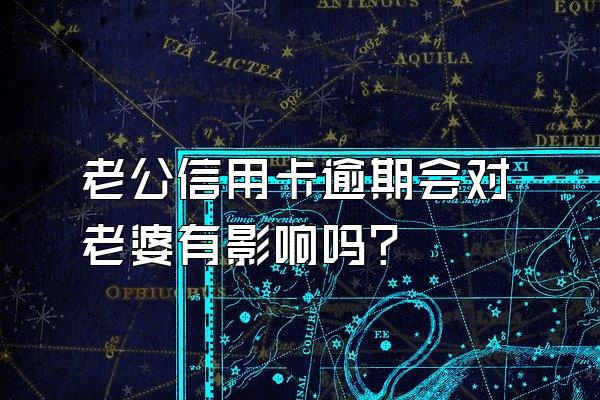 老公信用卡逾期会对老婆有影响吗？