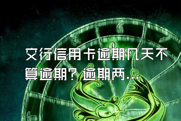交行信用卡逾期几天不算逾期？逾期两年了能协商吗？