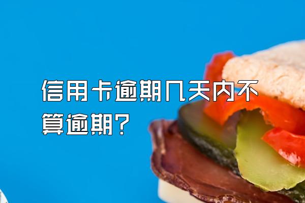 信用卡逾期几天内不算逾期？