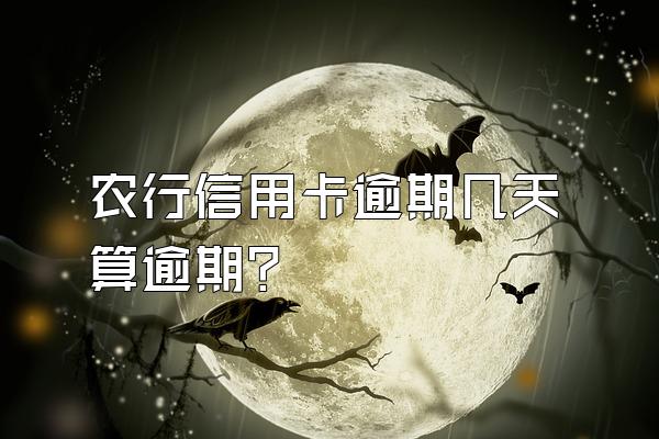 农行信用卡逾期几天算逾期？