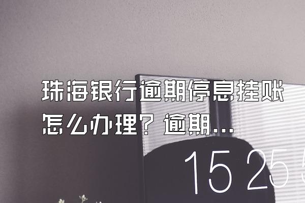 珠海银行逾期停息挂账怎么办理？逾期后果严重吗？