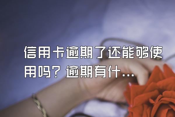 信用卡逾期了还能够使用吗？逾期有什么影响？