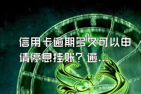 信用卡逾期多久可以申请停息挂账？逾期会上门吗？