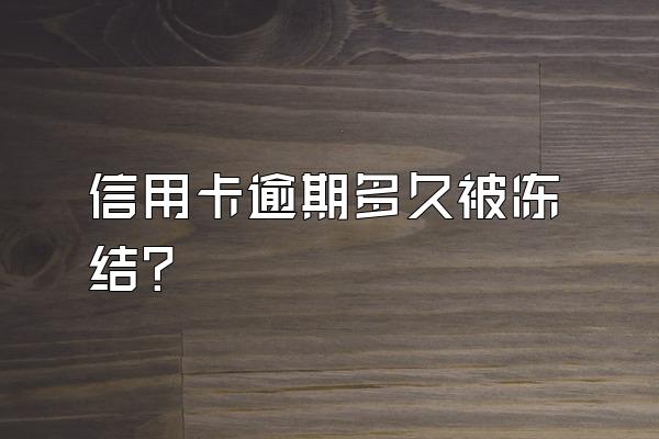 信用卡逾期多久被冻结？