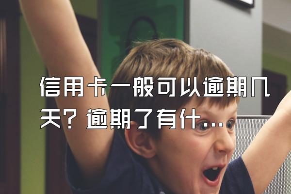 信用卡一般可以逾期几天？逾期了有什么后果？