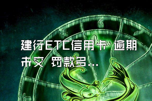 建行ETC信用卡 逾期未交 罚款多少