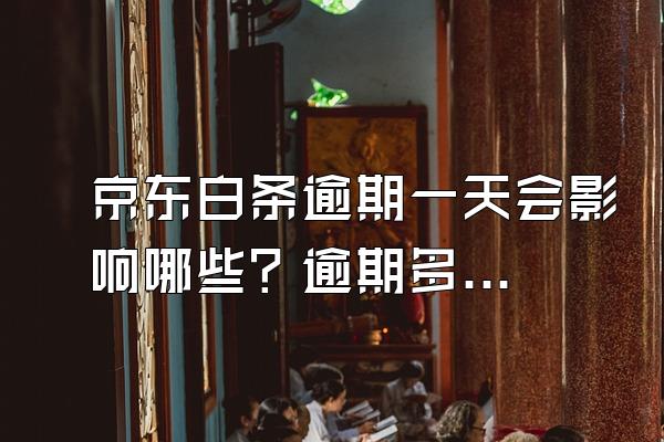 京东白条逾期一天会影响哪些？逾期多久会起诉？