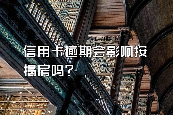 信用卡逾期会影响按揭房吗？