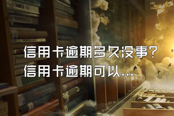 信用卡逾期多久没事？信用卡逾期可以通过哪些方式避免？