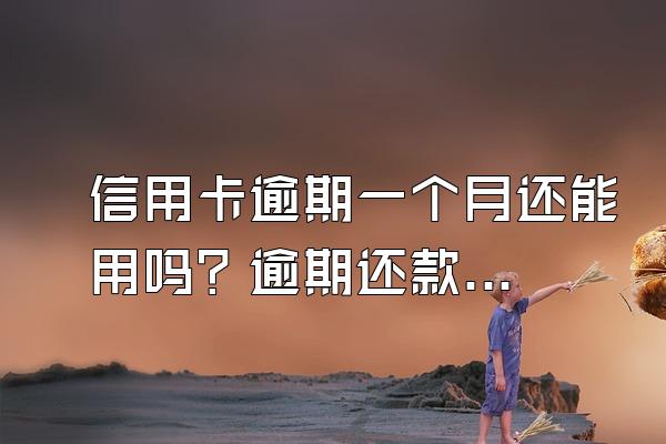 信用卡逾期一个月还能用吗？逾期还款有什么影响？