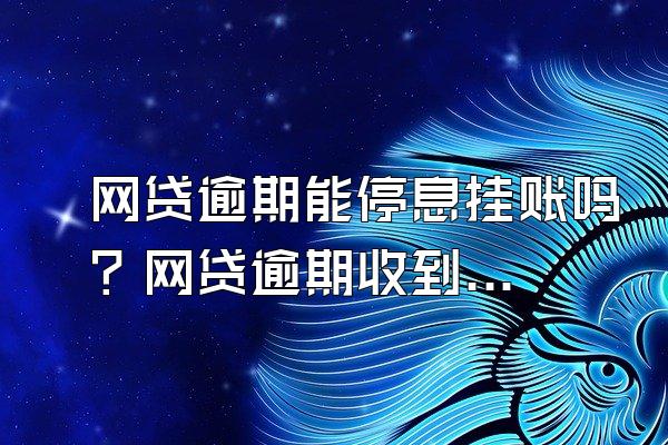 网贷逾期能停息挂账吗？网贷逾期收到律师函多久会被起诉？