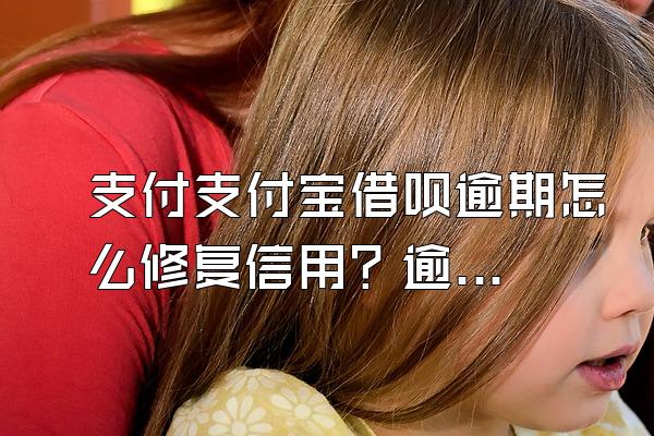 支付支付宝借呗逾期怎么修复信用？逾期会被起诉吗？