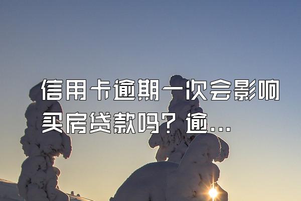 信用卡逾期一次会影响买房贷款吗？逾期要怎么申请贷款？