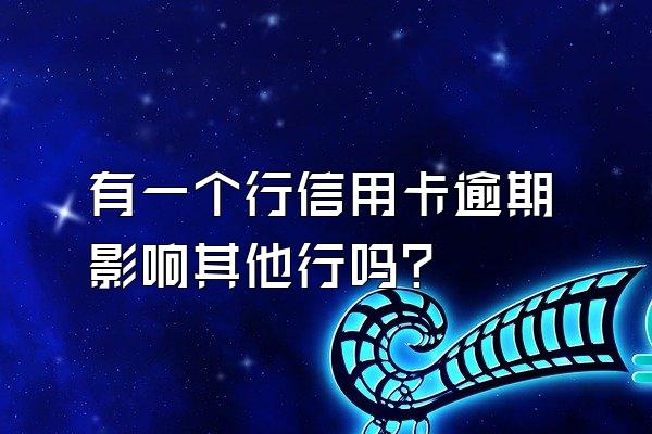 有一个行信用卡逾期影响其他行吗？