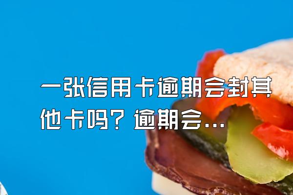 一张信用卡逾期会封其他卡吗？逾期会坐牢吗？