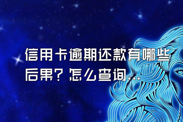 信用卡逾期还款有哪些后果？怎么查询信用卡是否逾期？