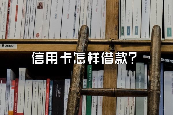 信用卡怎样借款？