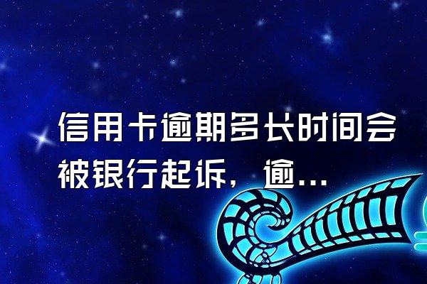 信用卡逾期多长时间会被银行起诉，逾期会被记录个人信用吗？