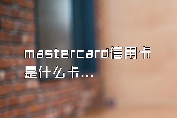 mastercard信用卡是什么卡？